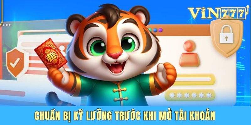 Chuẩn bị kỹ lưỡng trước khi mở tài khoản