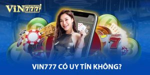 Vin777 có uy tín không?