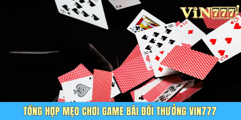 Tổng hợp mẹo chơi game bài đổi thưởng Vin777